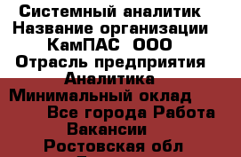 Системный аналитик › Название организации ­ КамПАС, ООО › Отрасль предприятия ­ Аналитика › Минимальный оклад ­ 40 000 - Все города Работа » Вакансии   . Ростовская обл.,Донецк г.